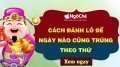 Cách đánh lô đề ngày nào cũng trúng theo thứ truyền thống ăn chắc